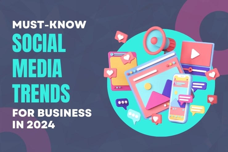 Must-Know Social Media Trends for Business in 2024